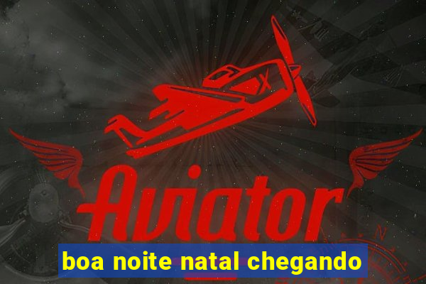 boa noite natal chegando